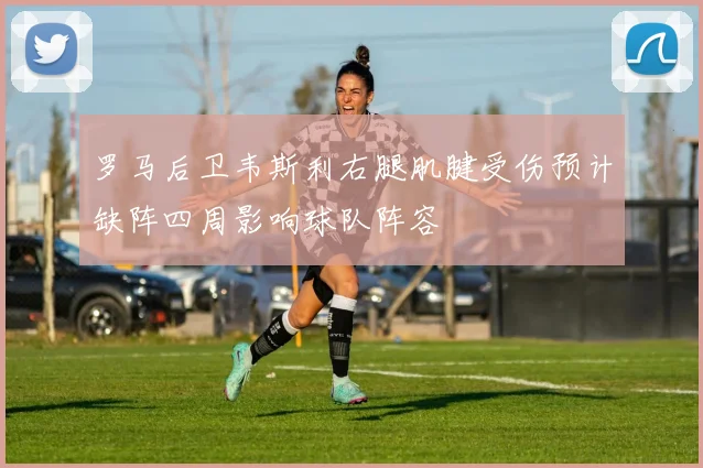 罗马后卫韦斯利右腿肌腱受伤预计缺阵四周影响球队阵容